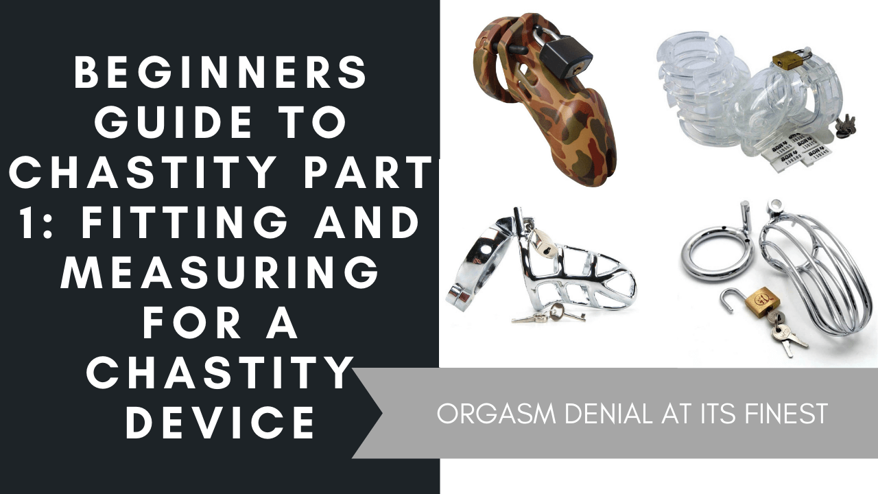 Beginners Guide To Chastity Part 1 Fitting and Measuring for a Chastity Device, June 2021